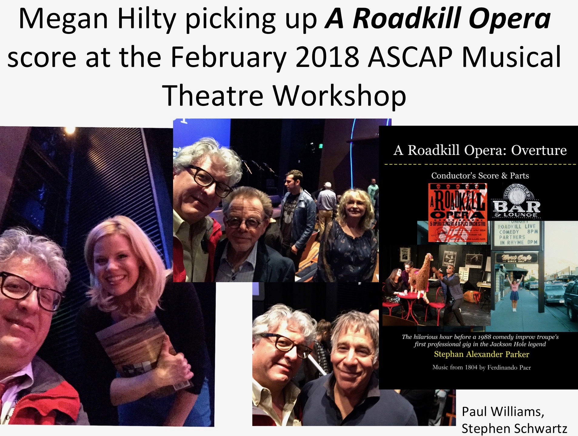 Photos at the February 2018 ASCAP Musical Theatre Workshop, from left: Hilty (holding the score) with Stephan Alexander Parker; Parker meeting Paul and Mariana Williams (ASCAP Chairman and President of the Board Paul Williams, lyricist for "The Rainbow Connection", "Rainy Days and Mondays, "Evergreen""and other classics, when given a set of promotional chopsticks as seen in the video promo Parker and Dokken made at the GRAMMYs in February 2015, asked "What is A Roadkill Opera?"); Parker with workshop leader Stephen Schwartz, famous for Godspell, Pippin, and Wicked); photo of the covert of the conductor's score and parts for A Roadkill Opera: Overture.