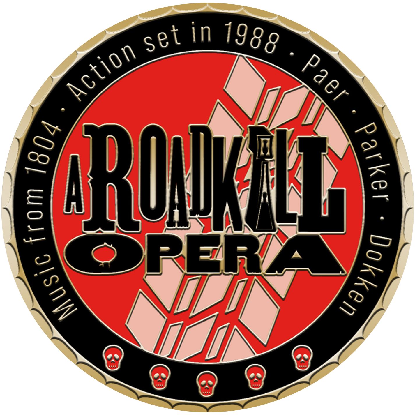 Round logo. The center has A Roadkill Opera in large, black letters outlined in gold, over a red background with pink tire tracks. There is a black band around the center, with five gold skulls and gold lettering: Music from 1804. Action set in 1988. Paer. Parker. Dokken.