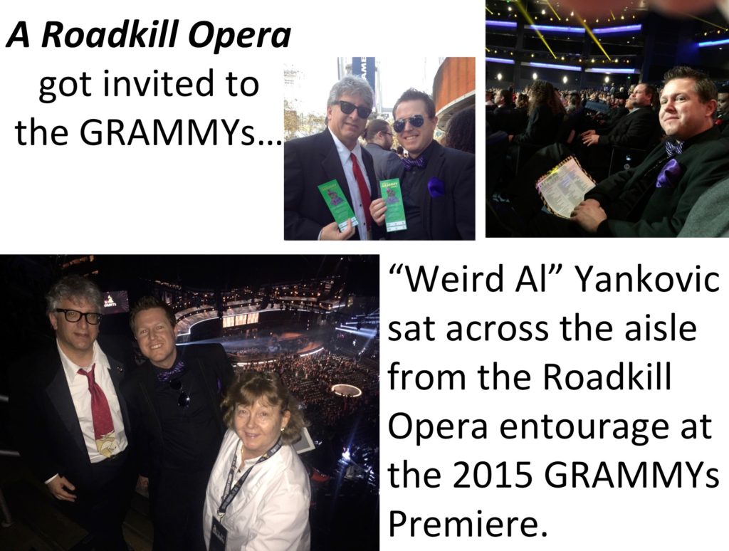 Photos clockwise from top: librettist/co-producer Stephan Alexander Parker and conductor/tenor/timpanist/co-producer Jeffrey Dokken with their GRAMMY tickets; Dokken (and the rest of the Roadkill Opera entourage, out of frame) sitting across the aisle from "Weird Al" Yankovic at the GRAMMY Premiere (which had festival seating--Yankovic sat near us!) moments before Yankovic won Best Comedy Album for Mandatory Fun; Parker, Dokken, and publisher/photographer/merchandising director DJ Choupin at our assigned seats for the broadcast of the 57th GRAMMYs in February 2015.
